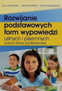 Rozwijanie podstawowych form wypowiedzi ustnych i pisemnych ucznia szkoły podstawowej - Tanajewska Alicja, Kiełpińska Iwona, Kołodziejska Dorota - książka