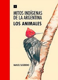 Mitos Indígenas de la Argentina. Los animales - Nahuel Sugobono - ebook