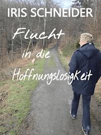 Flucht in die Hoffnungslosigkeit - Iris Schneider - ebook
