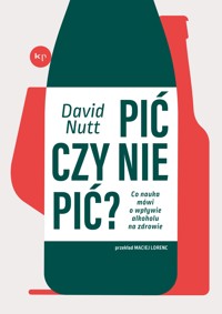 Pić czy nie pić? Co nauka mówi o wpływie alkoholu na zdrowie - David Nutt - ebook + książka
