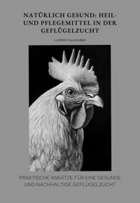 Natürlich gesund: Heil- und Pflegemittel in der Geflügelzucht - Ludwig Faulhuber - ebook