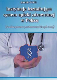 Instytucje kształtujące system opieki zdrowotn - Woch Marek - książka