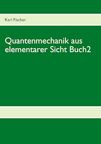 Quantenmechanik aus elementarer Sicht Buch 2 - Karl Fischer - ebook