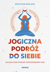 Jogiczna podróż do siebie. Jak dzięki jodze odnaleźć swój wewnętrzny dom - Krystian Mesjasz - audiobook