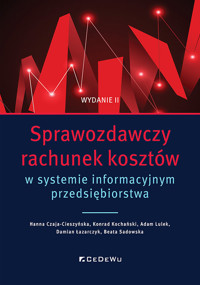 Sprawozdawczy rachunek kosztów w systemie informacyjnym przedsiębiorstwa - Czaja-Cieszyńska Hanna, Lulek Adam, Sadowska Beata, Kochański Konrad, Łazarczyk Damian - książka