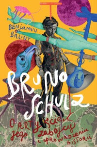 Bruno Schulz. O artyście, jego zabójcy i uprowadzeniu historii - Benjamin Balint - książka
