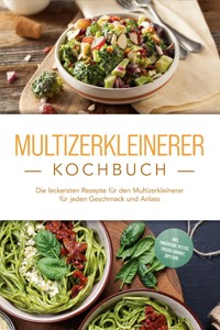Multizerkleinerer Kochbuch: Die leckersten Rezepte für den Multizerkleinerer für jeden Geschmack und Anlass - inkl. Fingerfood, Pestos, Frozen Joghurt, Dips uvm. - Josephine Cornelsen - ebook