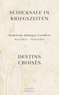 Schicksale in Kriegszeiten - Destins Croisés - Madeleine Klümper-Lefebvre - ebook