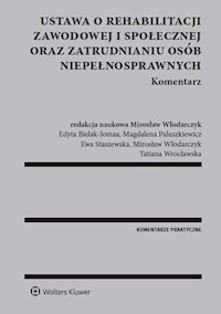 Ustawa o rehabilitacji zawodowej i społecznej oraz zatrudnianiu osób niepełnosprawnych. Komentarz - Bielak-Jomaa Edyta, Paluszkiewicz Magdalena, Staszewska Ewa, Włodarczyk Mirosław, Wrocławska Tatiana - książka