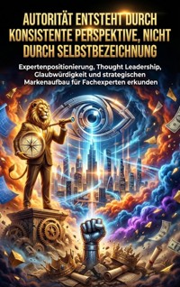 Autorität entsteht durch konsistente Perspektive, nicht durch Selbstbezeichnung - Miriam Brandt - ebook