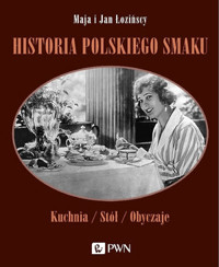 Historia polskiego smaku. Kuchnia, stół, obyczaje - Jan Łoziński, Maja Łozińska - książka