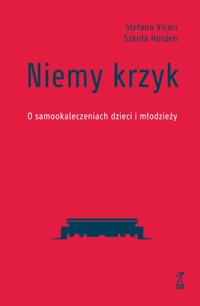 Niemy krzyk. O samookaleczeniach dzieci i młodzieży - Stefano Vicari, Szkoła Holden - ebook
