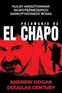 Polowanie na El Chapo - Andrew Hogan; Douglas Century - ebook