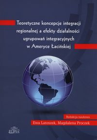 Teoretyczne koncepcje integracji regionalnej a efekty działalności ugrupowań integracyjnych w Ameryce Łacińskiej -  - książka