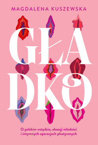 Gładko. O polskim wstydzie, obsesji młodości i intymnych operacjach plastycznych - Kuszewska Magdalena - ebook