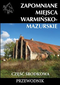 Zapomniane miejsca Warmińsko-mazurskie część środkowa Przewodnik -  - książka