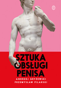 Sztuka obsługi penisa - Andrzej Gryżewski, Przemysław Pilarski - książka