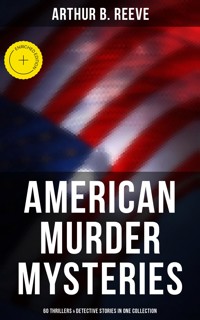 American Murder Mysteries: 60 Thrillers & Detective Stories in One Collection - Arthur B. Reeve - ebook