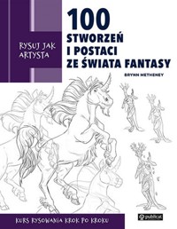 Rysuj jak artysta. 100 stworzeń i postaci ze świata fantasy - Metheney Brynn - książka