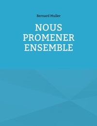 Nous promener ensemble - Bernard Muller - ebook