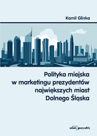 Polityka miejska w marketingu prezydentów największych miast Dolnego Śląska - Glinka Kamil - książka