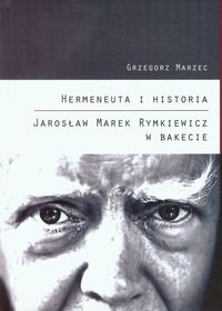 Hermeneuta i historia Jarosław Marek Rymkiewicz w Bakecie - Marzec Grzegorz - książka