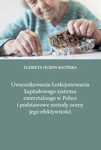 Uwarunkowania funkcjonowania kapitałowego systemu emerytalnego w Polsce i podstawowe metody oceny jego efektywności - Ociepa-Kicińska Elżbieta - książka