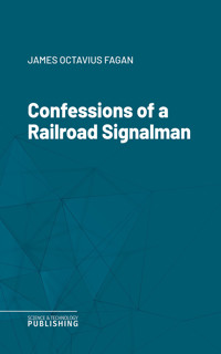 Confessions of a Railroad Signalman - James Octavius Fagan - ebook