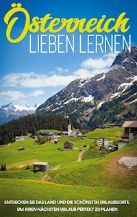 Österreich lieben lernen: Entdecken Sie das Land und die schönsten Urlaubsorte, um Ihren nächsten Urlaub perfekt zu planen - Michael Gruber - ebook