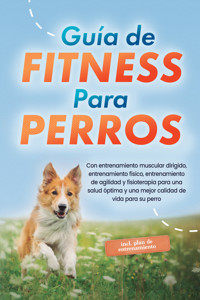 Guía de fitness para perros: Con entrenamiento muscular dirigido, entrenamiento físico, entrenamiento de agilidad y fisioterapia para una salud óptima y una mejor calidad de vida para su perro - incluye plan de entrenamiento - Jens Kortlang - ebook