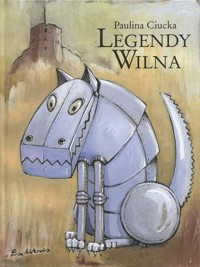 Legendy Wilna: dla dzieci młodszych, starszych i dorosłych - Paulina Ciucka - ebook