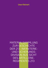 Materialsammlung zur Geschichte der 213. Infanterie- und Sicherungs-Division aus Sicht des Artillerie-Regimentes 213 - Uwe Kleinert - ebook