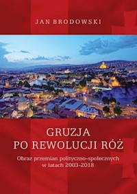 Gruzja po rewolucji róż. Obraz przemian polityczno-społecznych w latach 2003-2018 - Jan Brodowski - ebook