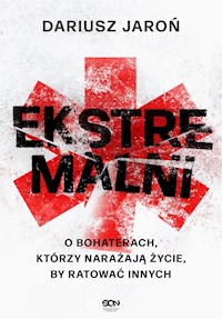 Ekstremalni. O bohaterach, którzy narażają życie, by ratować innych - Dariusz Jaroń - ebook + audiobook