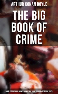 The Big Book of Crime: Complete Sherlock Holmes Books, True Crime Stories & Detective Tales - Arthur Conan Doyle - ebook
