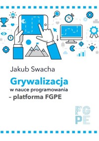 Grywalizacja w nauce programowania - platforma FGPE - Swacha Jakub - książka