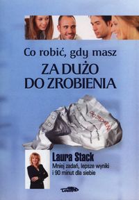 Co robić, gdy masz za dużo do zrobienia - Stack Laura - książka