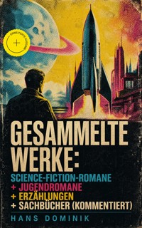 Gesammelte Werke: Science-Fiction-Romane + Jugendromane + Erzählungen + Sachbücher (Kommentiert) - Hans Dominik - ebook