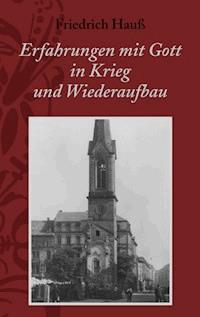Erfahrungen mit Gott in Krieg und Wiederaufbau - Friedrich Hauß - ebook