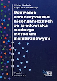 Usuwanie zanieczyszczeń nieorganicznych ze środowiska wodnego metodami membranowymi - Bodzek Michał, Konieczny Krystyna - książka