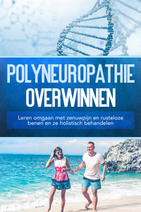 Polyneuropathie overwinnen: Leren omgaan met zenuwpijn en rusteloze benen en ze holistisch behandelen - Katharina Neustedt - ebook