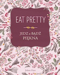 Eat Pretty Jedz i bądź piękna - Hart Jolene - książka