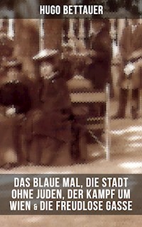 Hugo Bettauers: Das blaue Mal, Die Stadt ohne Juden, Der Kampf um Wien & Die freudlose Gasse - Hugo Bettauer - ebook