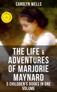 The Life & Adventures of Marjorie Maynard – 5 Children's Books in One Volume - Carolyn Wells - ebook