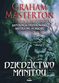 Dziedzictwo Manitou. Antologia dedykowana Grahamowi Mastertonowi - Graham Masterton, , Jacek Rostocki, Paweł Waśkiewicz, Krzysztof Maciejewski, Piotr Mirski, Kazimierz Kyrcz Jr, Jacek Piekiełko, Rob Kayman, Michał Stonawski, Aleksandra Zielińska, Piotr Pocztarek, Krzysztof T. Dąbrowski, Dawid Kain, Robert Cichowlas, Łukasz Radecki - ebook