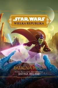 Star Wars Wielka Republika. Fatalna misja - Justina Ireland, Anna Hikiert-Bereza (tłum.) - ebook + książka