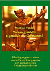 Woran glaubten eigentlich die Germanen? - Matthias Wenger - ebook