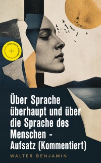 Über Sprache überhaupt und über die Sprache des Menschen - Aufsatz (Kommentiert) - Walter  Benjamin - ebook