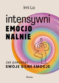 Intensywni emocjonalnie. Jak pokochać swoje silne emocje - Lo Imi - ebook + książka