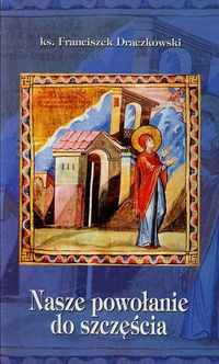 Nasze powołanie do szczęścia - Drączkowski Franciszek - książka